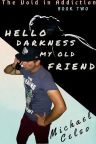 Title: Hello Darkness My Old Friend: The Void In Addiction, Author: Michael Celso