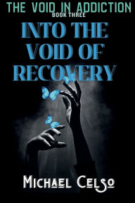 Title: Into the Void of Recovery: The Void in Addiction, Author: Michael Celso