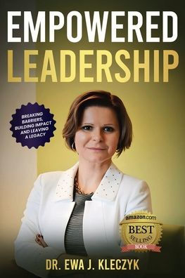 Empowered Leadership: Breaking Barriers, Building Impact, and Leaving a Legacy: