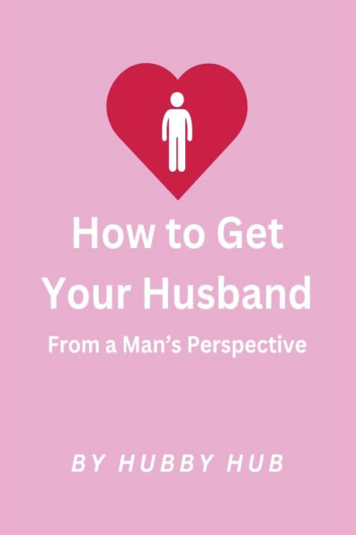How to Get Your Husband: From a Man's Perspective
