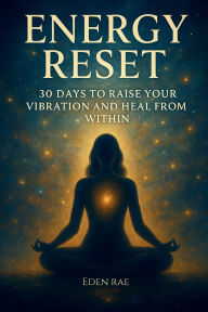 Title: ENERGY RESET: 30 Days to Raise Your Vibration and Heal from Within, Author: Eden Rae