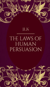 Title: The Laws of Human Persuasion, Author: J.L.K