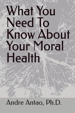 WHAT YOU NEED TO KNOW ABOUT YOUR MORAL HEALTH