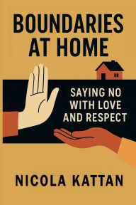 Title: Boundaries at Home: Saying No with Love and Respect:, Author: Nicola Kattan