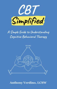 Title: CBT Simplified: A Simple Guide to Understanding Cognitive Behavioral Therapy, Author: Anthony Verdino