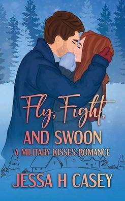 Fly, Fight, And Swoon: A Military Kisses Romance