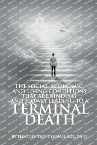 Title: The Social, Economic, and Living Conditions That Are Binding And Slowly Leading to A Terminal Death, Author: Theodis Tyson