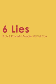 Title: 6 Lies Rich & Powerful People Will Tell You, Author: Alfredo Perez