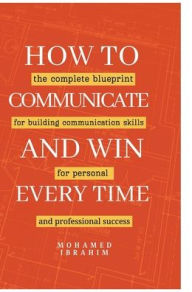 Title: How to Communicate And Win Every Time, Author: Mohamed Ibrahim