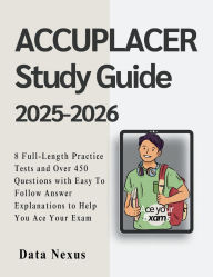 Title: ACCUPLACER Study Guide 2025-2026: 8 Full-Length Practice Tests and Over 450 Questions with Easy To Follow Answer Explanations to Help You Ace Your Exam, Author: Data Nexus