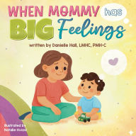 Title: When Mommy Has Big Feelings, Author: Danielle Hall