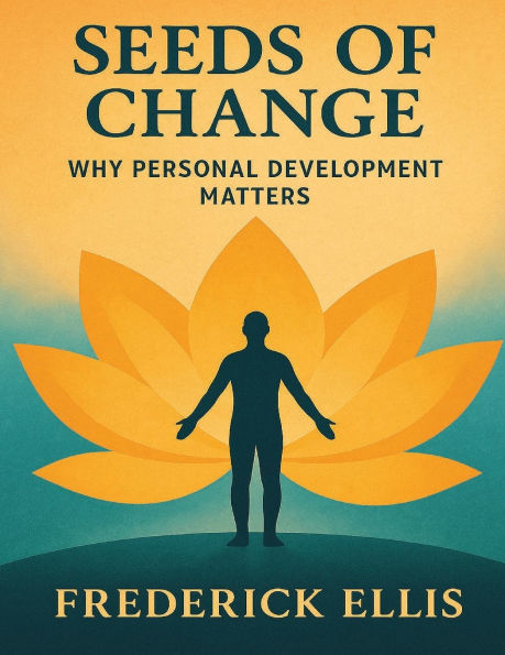 Seeds of Change: Seeds of Change: Why Personal Development Matters is a transformative exploration of how small shifts in mindset, habits