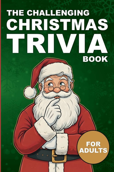 The Challenging Christmas Trivia Book: Test Your Holiday Knowledge: Multiple Choice, True/False & Fill-in-the-Blank Questions for Adults