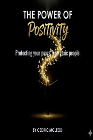 Title: The power of Positivity: Protecting Your Peace from Toxic People:, Author: Cedric Mcleod