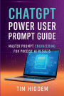 ChatGPT Power User Prompt Guide: Master Prompt Engineering for Precise AI Results