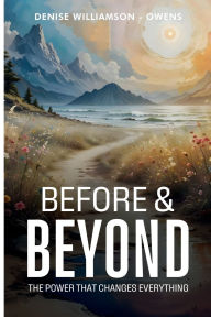 Title: Before & Beyond: The Power That Changes Everything, Author: Denise Williamson Owens