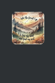 Title: Into the forest I go, to lose my mind and find my soul Quote Escape to Nature Outdoor Adventures: 6x9 lined journal : 100 pages, Author: Buck Tumbleweed