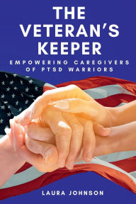 Title: The Veteran's Keeper: Empowering Caregivers of PTSD Warriors, Author: Laura Johnson