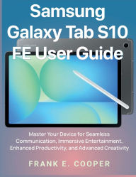 Title: Samsung Galaxy Tab S10 FE User Guide: Master Your Device for Seamless Communication, Immersive Entertainment, Enhanced Productivity, and Advanced Creativity, Author: Frank E. Cooper