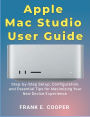 Apple Mac Studio User Guide: Step-by-Step Setup, Configuration, and Essential Tips for Maximizing Your New Device Experience