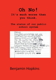 Title: Oh No! It's Much Worse Than You Think: The Status of Our Public School System:, Author: Benjamin Hopkins