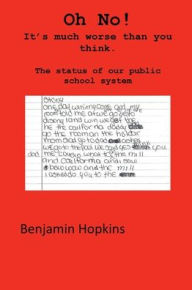 Title: Oh No! It's Much Worse Than You Think: The Status of Our Public School System:, Author: Benjamin Hopkins