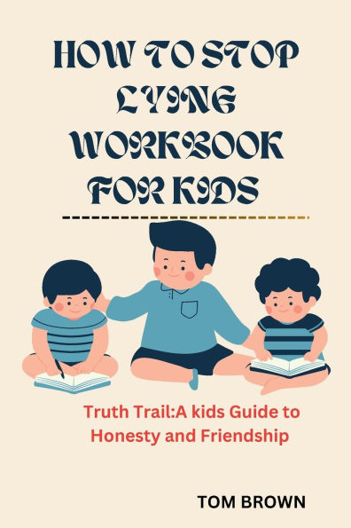 HOW TO STOP LYING WORKBOOK FOR KIDS: Truth Trail, A kids Guide to Honesty and friendship