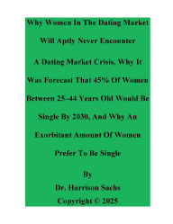 Title: Why Women In The Dating Market Will Aptly Never Encounter A Dating Market Crisis, Author: Dr. Harrison Sachs