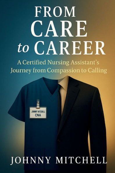 From Care to Career: A Certified Nursing Assistant's Journey from Compassion to Calling