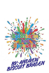 Title: Splatterin & Sproutin, Author: Andrew Biscuit Braden