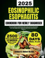 Eosinophilic Esophagitis Cookbook For Newly Diagnosed: Days of Gentle Nutrition and 2,500 Days of Soothing, Anti-Inflammatory Meals to Restore Esophageal Health.