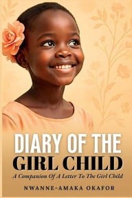 Title: Diary of the Girl Child: A Companion to A Letter to the Girl Child, Author: Nwanne-amaka Okafor