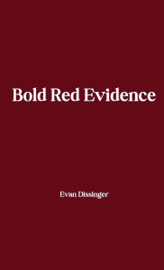 Title: Bold Red Evidence, Author: Evan Dissinger