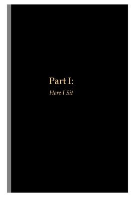Part I: Here I Sit:
