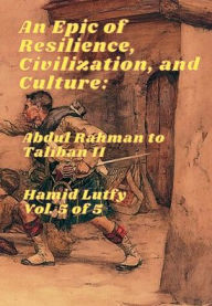 Title: An Epic of Resilience, Civilization, and Culture - Volume 5 (Translated English Edition in 5 Volumes): Abdul Rahman to Taliban II, Author: Hamid Lutfy