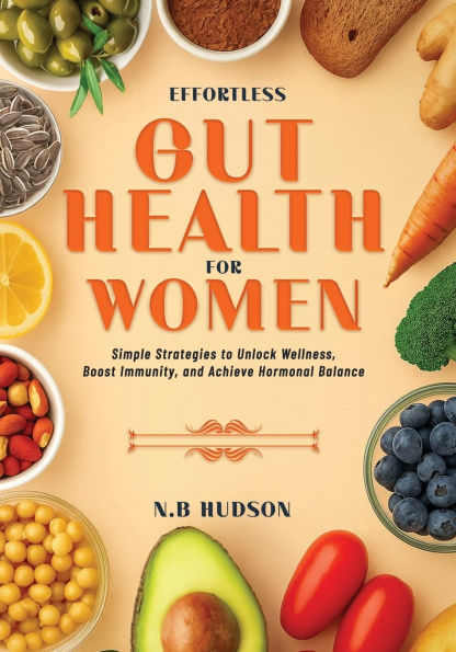 Effortless Gut Health for Women: Simple Strategies to Unlock Wellness, Boost Immunity, and Achieve Hormonal Balance