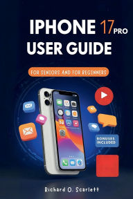 Title: IPHONE 17 PRO USER GUIDE, Author: Richard O. Scarlett