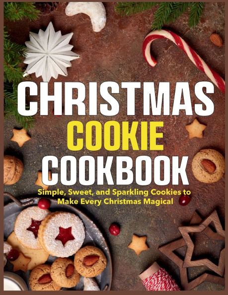 Christmas Cookies Cookbook: Simple, Sweet, and Sparkling to Make Every Magical