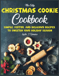 Title: The Easy Christmas Cookie Cookbook: Simple, Festive, and Delicious Recipes to Sweeten Your Holiday Season, Author: Fiha Hossain