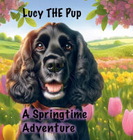 Lucy THE Pup A Springtime Adventure