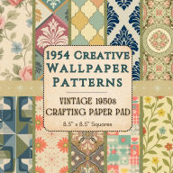 Title: 1954 Creative Wallpaper Patterns - Vintage Crafting Paper Pad - 8.5 x 8.5 Squares: 30 One-Sided Pages of Mid-Century Wallpaper Designs for Collage, Journaling, and Creative Scrapbooking, Author: MCM Bookworks