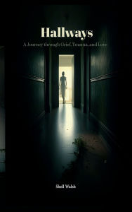 Title: Hallways: A Journey Through Grief, Trauma and Love, Author: Shell Walsh