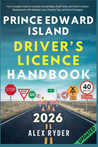 Title: PRINCE EDWARD ISLAND DRIVER'S LICENCE HANDBOOK: Your Complete Guide to Canadian Driving Rules, Road Tests, and Driver's Licence Requirements with Practice Questions, Author: Alex Ryder