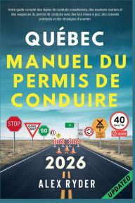Title: QUÉBEC MANUEL DU PERMIS DE CONDUIRE: Votre guide complet des règles de conduite canadiennes, des examens routiers et des exigences du permis de conduire, Author: Alex Ryder