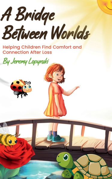 A Bridge Between Worlds: Helping Children Find Comfort and Connection After Loss: