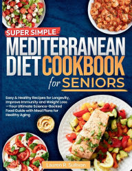 Title: Super Simple Mediterranean Diet Cookbook for Seniors: Easy & Healthy Recipes for Longevity, Improve Immunity and Weight Loss -Your Ultimate Science-Backed Food Guide with Mea, Author: Lauren R. Sullivan