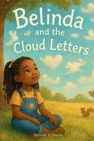 Title: Belinda and the Cloud Letters: A Heartwarming Story About Loss, Love, and Finding Connection When Someone You Miss Is Far Away., Author: Destini Williams