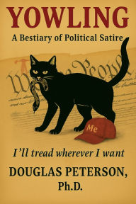 Title: Yowling: A Bestiary of Civic Satire through Politics, Author: PhD Douglas Peterson
