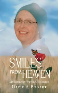 Title: Smiles From Heaven: My Journey With A Warrior, Author: David A. Bogart