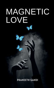 Title: Magnetic Love: :Manifest Aligned Love by Becoming Who You Truly Are, Author: Praneeth Gandi